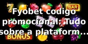 Fyobet codigo promocional: Tudo sobre a plataforma no fyobet que tá bombando! ⚡