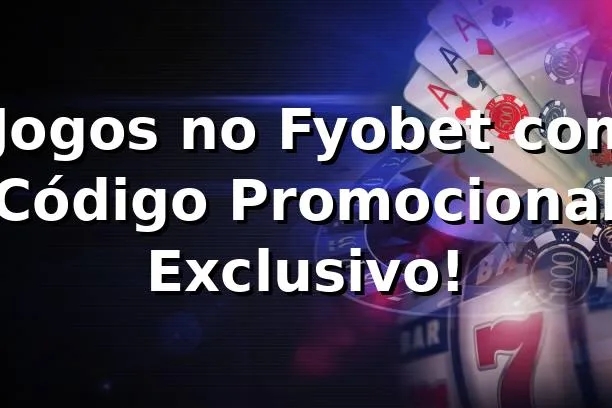 ⭐ Jogos no Fyobet com Código Promocional Exclusivo! 🍀