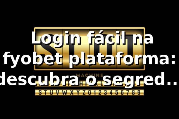 🔥 Login fácil na fyobet plataforma: descubra o segredo pra não passar perrengue!
